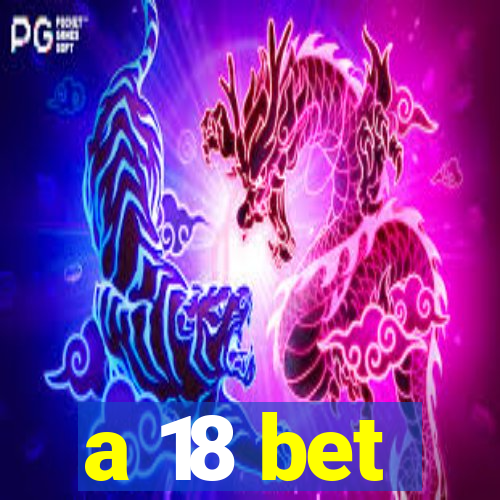 a 18 bet